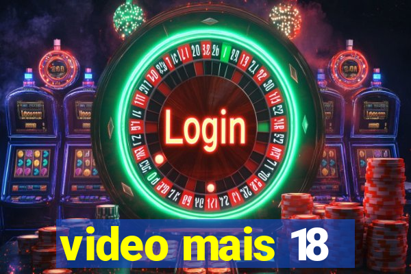 video mais 18